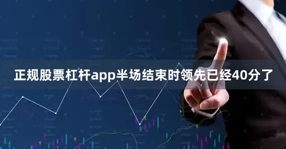 正规股票杠杆app半场结束时领先已经40分了
